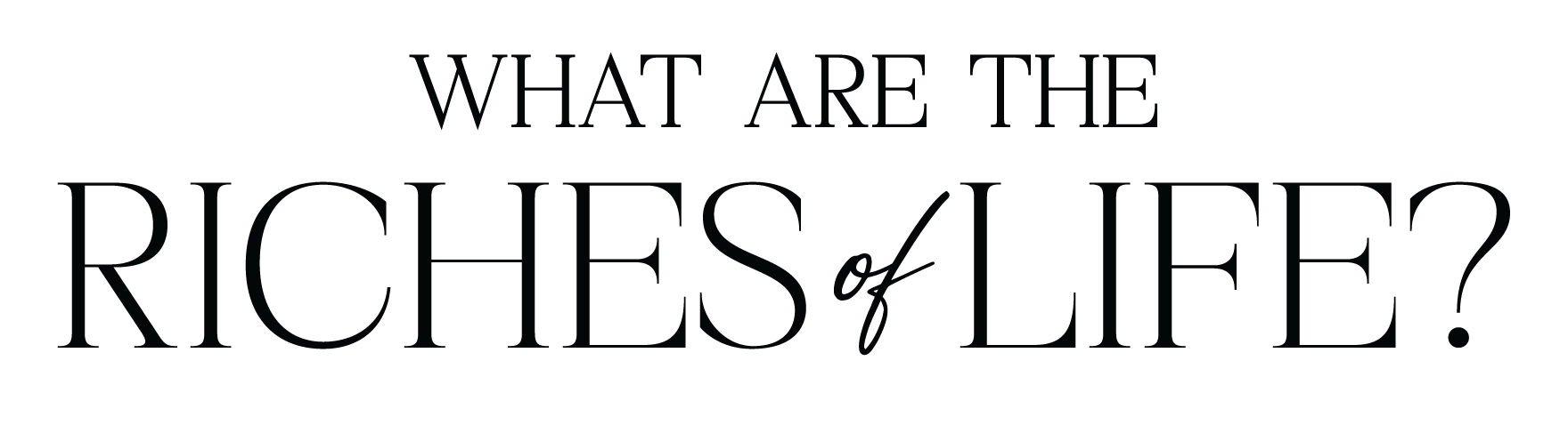 What Are The Riches of Life?